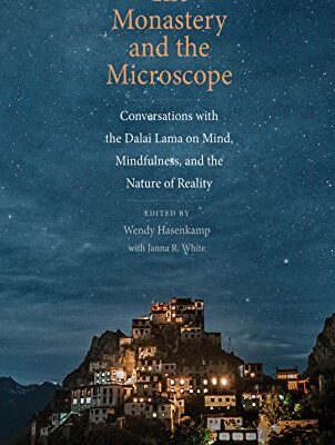 The Monastery and the Microscope: Conversations with the Dalai Lama on Mind, Mindfulness, and the Nature of Reality